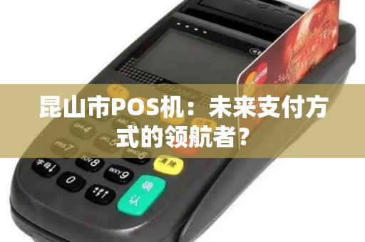昆山市POS机：未来支付方式的领航者？