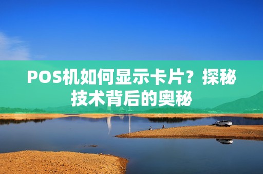 POS机如何显示卡片？探秘技术背后的奥秘