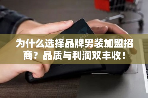 为什么选择品牌男装加盟招商？品质与利润双丰收！
