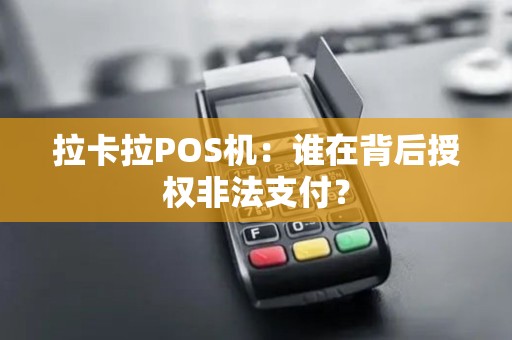 拉卡拉POS机：谁在背后授权非法支付？
