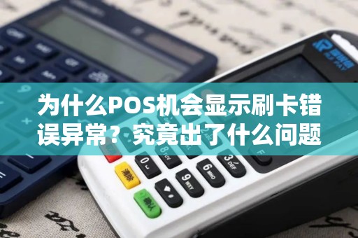 为什么POS机会显示刷卡错误异常？究竟出了什么问题？