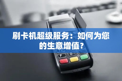 刷卡机超级服务：如何为您的生意增值？