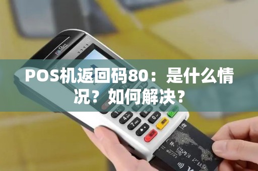 POS机返回码80：是什么情况？如何解决？
