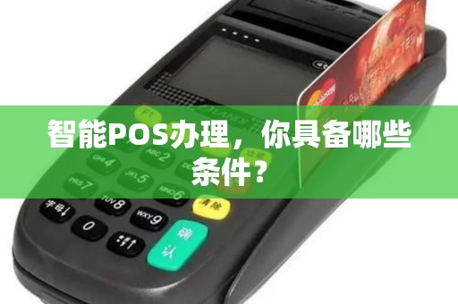 智能POS办理，你具备哪些条件？