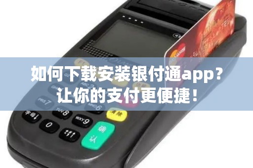 如何下载安装银付通app？让你的支付更便捷！