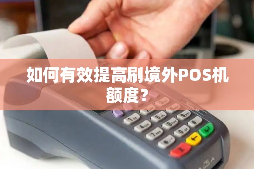 如何有效提高刷境外POS机额度？