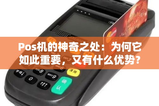Pos机的神奇之处：为何它如此重要，又有什么优势？