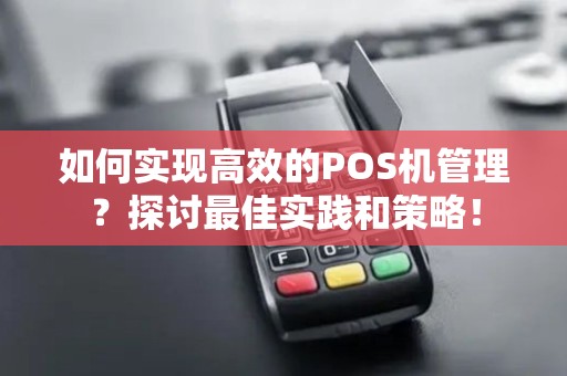 如何实现高效的POS机管理？探讨最佳实践和策略！