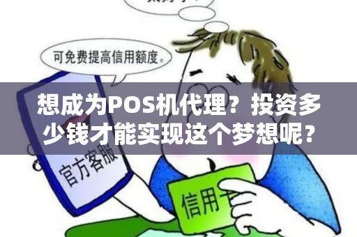 想成为POS机代理？投资多少钱才能实现这个梦想呢？