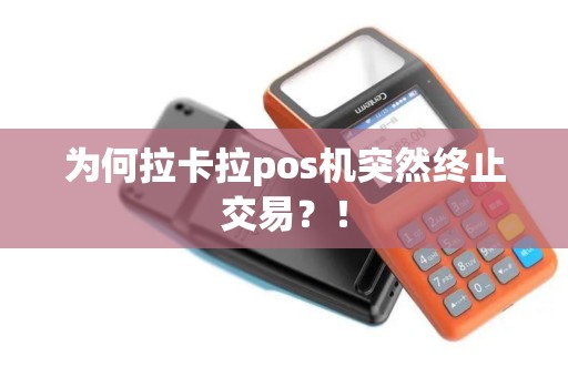 为何拉卡拉pos机突然终止交易？！