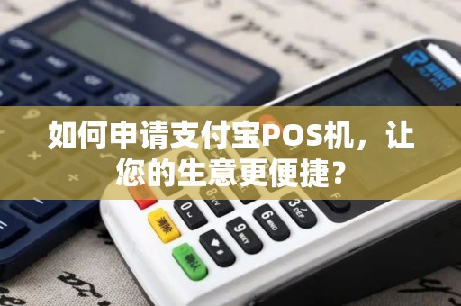 如何申请支付宝POS机，让您的生意更便捷？