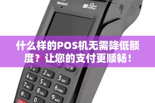 什么样的POS机无需降低额度？让您的支付更顺畅！