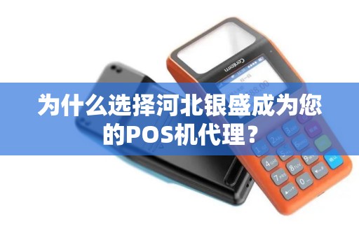 为什么选择河北银盛成为您的POS机代理？
