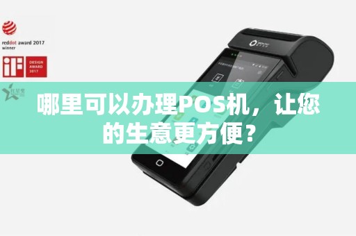 哪里可以办理POS机，让您的生意更方便？
