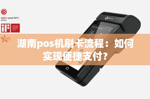 湖南pos机刷卡流程：如何实现便捷支付？