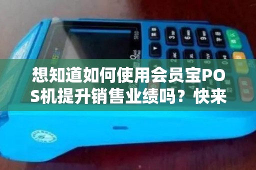 想知道如何使用会员宝POS机提升销售业绩吗？快来了解吧！