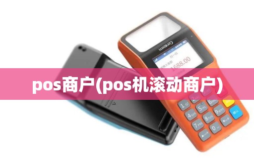 pos商户(pos机滚动商户)