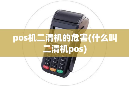 pos机二清机的危害(什么叫二清机pos)