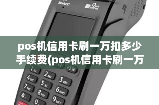 pos机信用卡刷一万扣多少手续费(pos机信用卡刷一万)