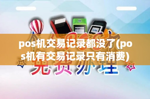 pos机交易记录都没了(pos机有交易记录只有消费)