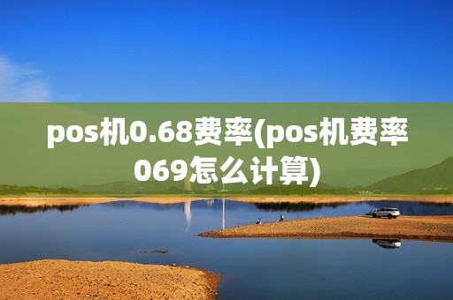 pos机0.68费率(pos机费率069怎么计算)