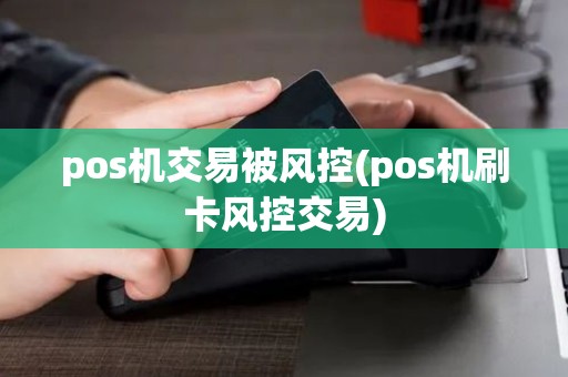 pos机交易被风控(pos机刷卡风控交易)