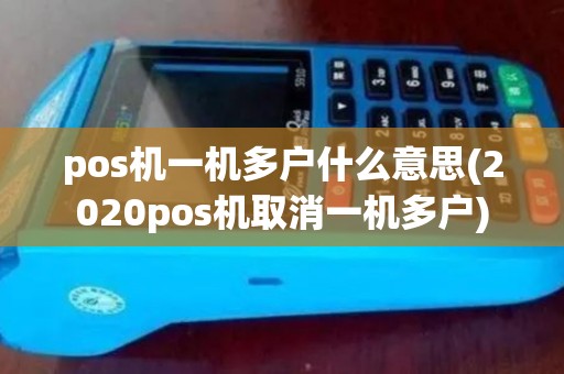 pos机一机多户什么意思(2020pos机取消一机多户)