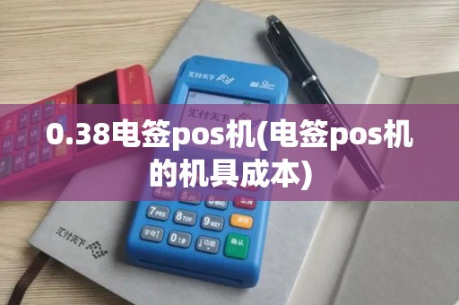 0.38电签pos机(电签pos机的机具成本)