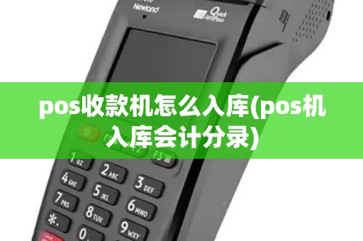 pos收款机怎么入库(pos机入库会计分录)