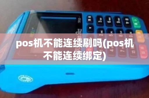 pos机不能连续刷吗(pos机不能连续绑定)