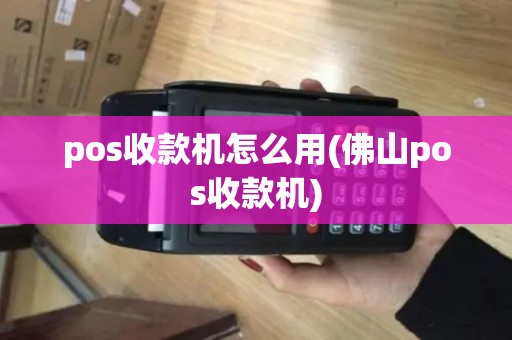 pos收款机怎么用(佛山pos收款机)