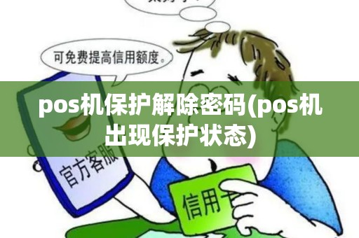 pos机保护解除密码(pos机出现保护状态)