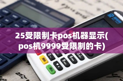 25受限制卡pos机器显示(pos机9999受限制的卡)