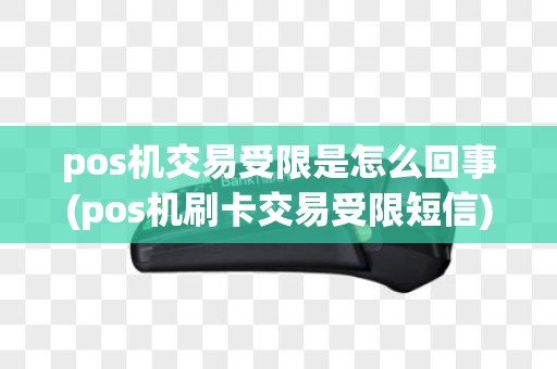 pos机交易受限是怎么回事(pos机刷卡交易受限短信)