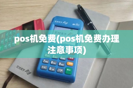 pos机免费(pos机免费办理注意事项)