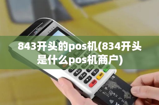 843开头的pos机(834开头是什么pos机商户)