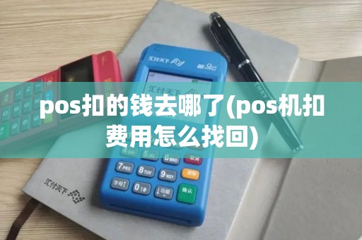 pos扣的钱去哪了(pos机扣费用怎么找回)