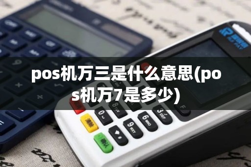 pos机万三是什么意思(pos机万7是多少)
