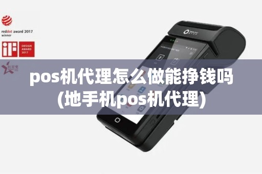 pos机代理怎么做能挣钱吗(地手机pos机代理)