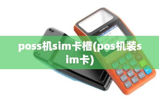 poss机sim卡槽(pos机装sim卡)