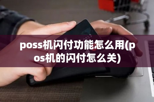 poss机闪付功能怎么用(pos机的闪付怎么关)