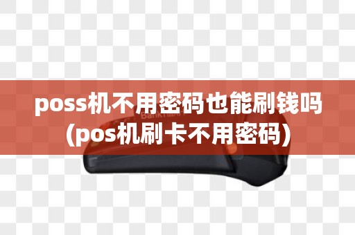 poss机不用密码也能刷钱吗(pos机刷卡不用密码)