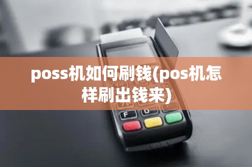 poss机如何刷钱(pos机怎样刷出钱来) poss机如何刷钱(pos机怎样刷出钱来)