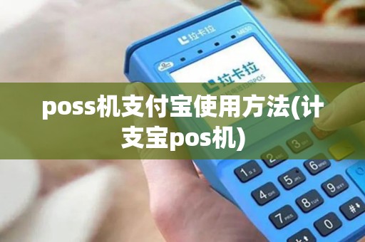 poss机支付宝使用方法(计支宝pos机)