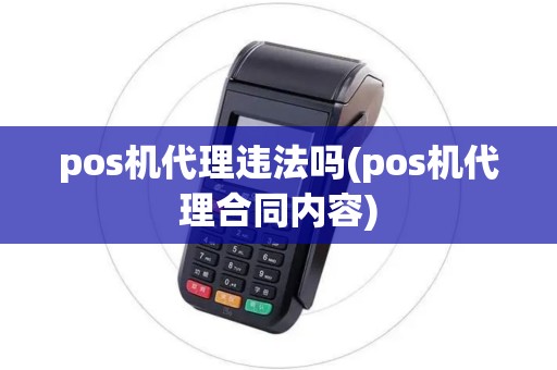 pos机代理违法吗(pos机代理合同内容)