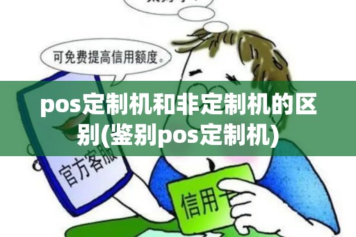 pos定制机和非定制机的区别(鉴别pos定制机)