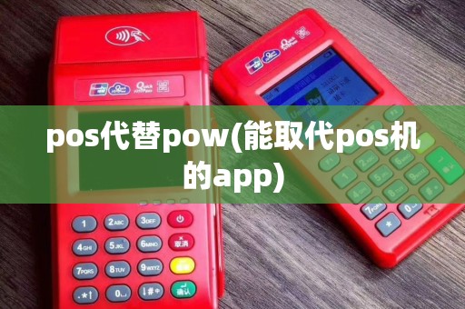 pos代替pow(能取代pos机的app)