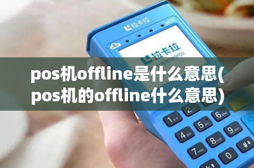 pos机offline是什么意思(pos机的offline什么意思)
