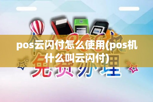 pos云闪付怎么使用(pos机什么叫云闪付)