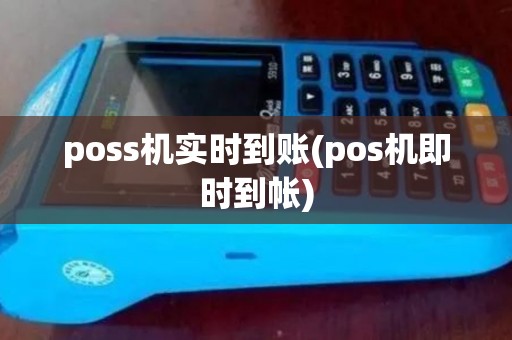 poss机实时到账(pos机即时到帐)